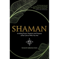 Shaman, Invoking Power, Presence and Purpose at the Core of Who You Are
