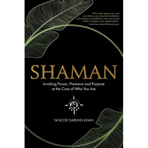Shaman, Invoking Power, Presence and Purpose at the Core of Who You Are