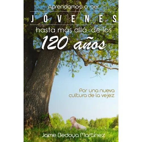 Aprendamos a ser jóvenes hasta más allá de los 120 años: Por una nueva cultura de la vejez