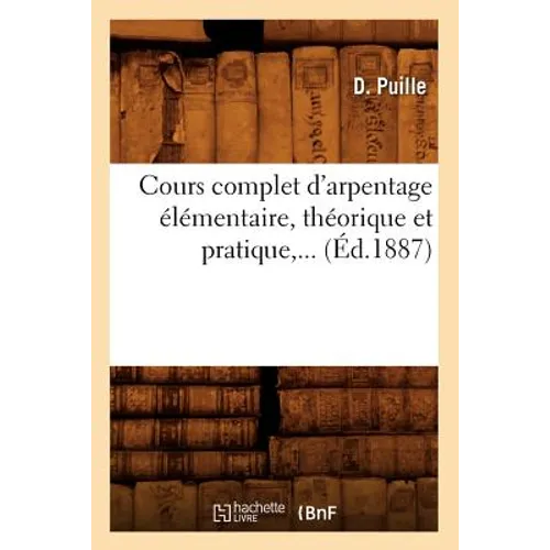 Cours Complet d'Arpentage Élémentaire, Théorique Et Pratique (Éd.1887)