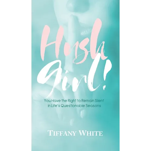 HUSH Girl!: You Have the Right to Remain Silent in Life's Questionable Seasons