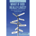 What If God Really Lives?: The Case for Why to Go on Living Anyway!