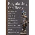 Regulating the Body: Autonomy, Control, and the Broken Promise of Equality in American Law