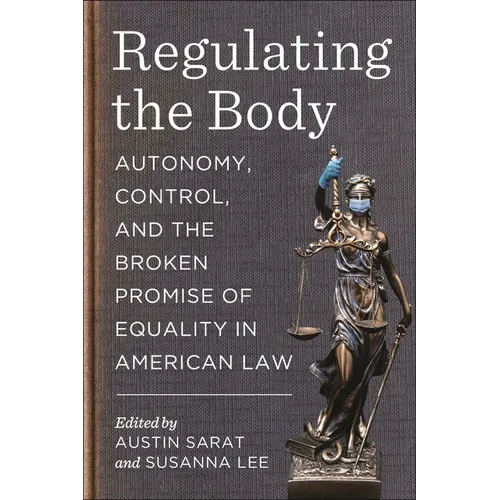 Regulating the Body: Autonomy, Control, and the Broken Promise of Equality in American Law