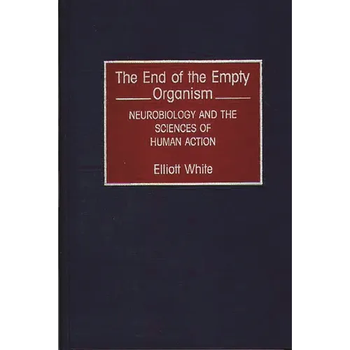The End of the Empty Organism: Neurobiology and the Sciences of Human Action