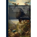 General Zoology, Or Systematic Natural History, Volume 2, Part 2