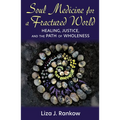 Soul Medicine for a Fractured World: Healing, Justice, and the Path of Wholeness