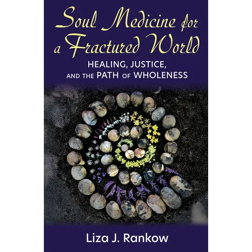 Soul Medicine for a Fractured World: Healing, Justice, and the Path of Wholeness