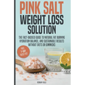 Pink Salt Weight Loss Solution: The Fact-Backed Guide to Natural Fat Burning, Hydration Balance, and Sustainable Results, Without Diets, Gimmicks, or