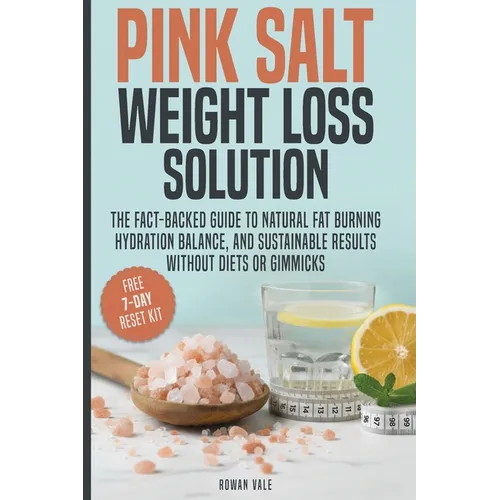 Pink Salt Weight Loss Solution: The Fact-Backed Guide to Natural Fat Burning, Hydration Balance, and Sustainable Results, Without Diets, Gimmicks, or