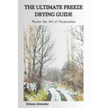 The Ultimate Freeze Drying Guide: Master the Art of Preservation
