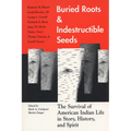Buried Roots/Indestructible Seeds: The Survival of American Indian Life in Story,