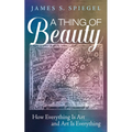 A Thing of Beauty: How Everything Is Art and Art Is Everything