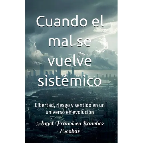 Cuando el mal se vuelve sistémico (Libertad, riesgo y sentido en un universo en evolución)