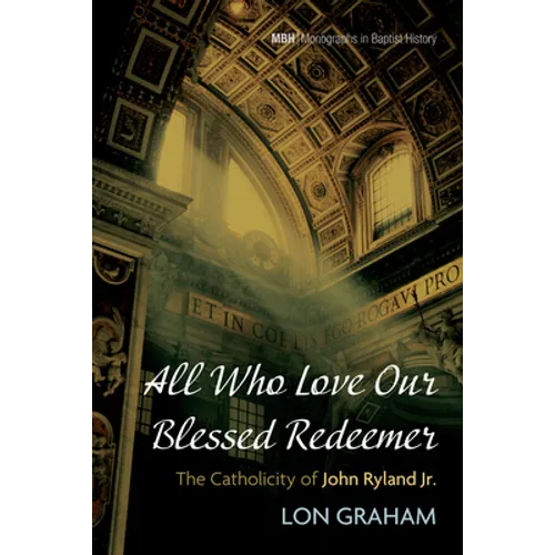 All Who Love Our Blessed Redeemer: The Catholicity of John Ryland Jr.