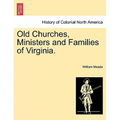 Old Churches, Ministers and Families of Virginia.