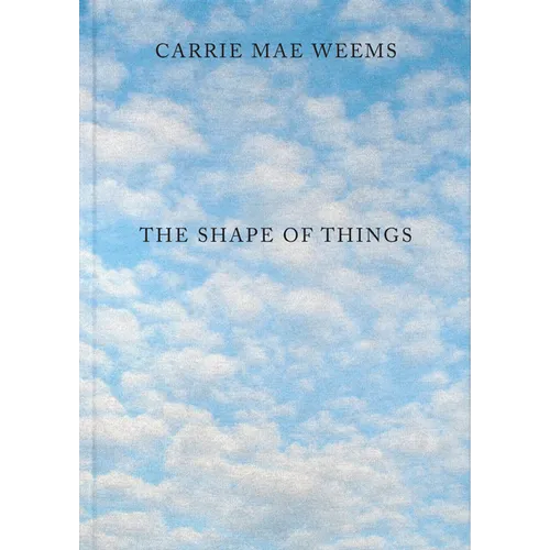Carrie Mae Weems: The Shape of Things