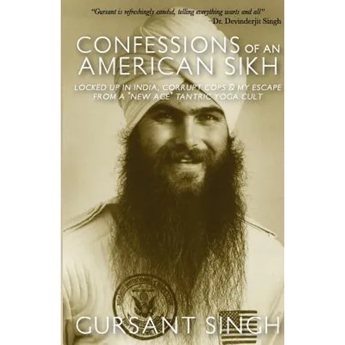 Confessions of an American Sikh: Locked up in India, corrupt cops & my escape from a "New Age" tantric yoga cult!