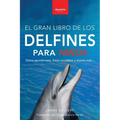 Delfines El Gran Libro de los Delfines para Niños: 100+ datos sorprendentes, fotos, curiosidades ¡y mucho más!