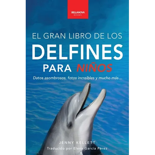 Delfines El Gran Libro de los Delfines para Niños: 100+ datos sorprendentes, fotos, curiosidades ¡y mucho más!
