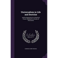 Universalism in Life and Doctrine: And Its Superiority As a Practical Power, Exhibited in a Series of Discourses