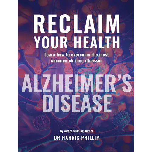 Reclaim Your Health - Alzheimer's Disease: Learn how to overcome the most common chronic illnesses