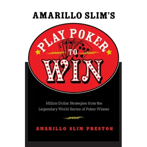 Amarillo Slim's Play Poker to Win: Million Dollar Strategies from the Legendary World Series of Poker Winner