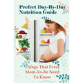 Prefect Day-By-Day Nutrition Guide: Things That Every Mom-To-Be Need To Know: Which Books Should Be Read During Pregnancy?