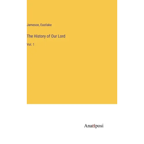 The History of Our Lord: Vol. 1