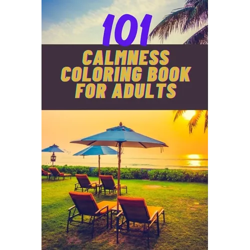 101 calmness coloring book for adults: A stress relief coloring book to calm your mind - adults coloring beautiful designs of beach, cozy houses, flow