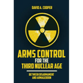 Arms Control for the Third Nuclear Age: Between Disarmament and Armageddon