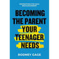 Becoming the Parent Your Teenager Needs: Inspirations for Daily Encouragement