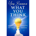 You Become What You Think: Harnessing the Power of Positive Thinking