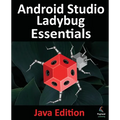 Android Studio Ladybug Essentials - Java Edition: Developing Android Apps Using Android Studio Ladybug and Java