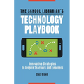 The School Librarian's Technology Playbook: Innovative Strategies to Inspire Teachers and Learners