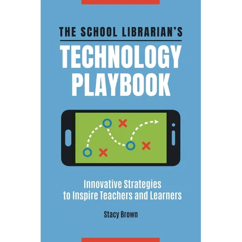 The School Librarian's Technology Playbook: Innovative Strategies to Inspire Teachers and Learners