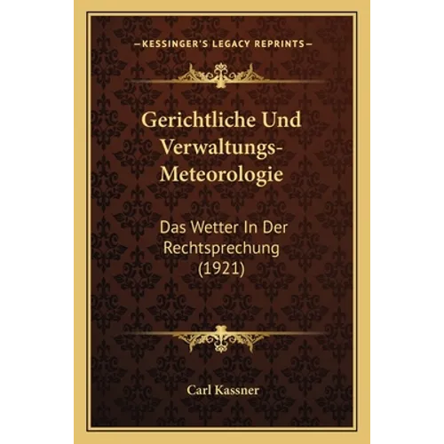 Gerichtliche Und Verwaltungs-Meteorologie: Das Wetter In Der Rechtsprechung (1921)