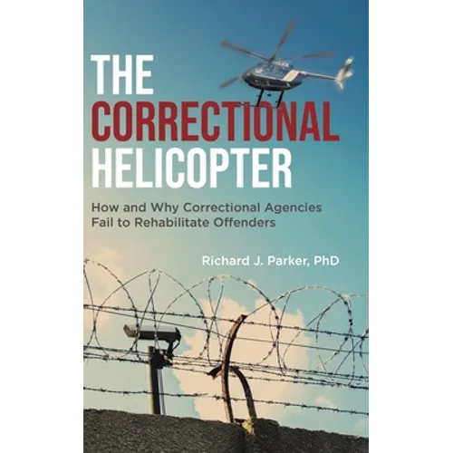 The Correctional Helicopter: How and Why Correctional Agencies Fail to Rehabilitate Offenders