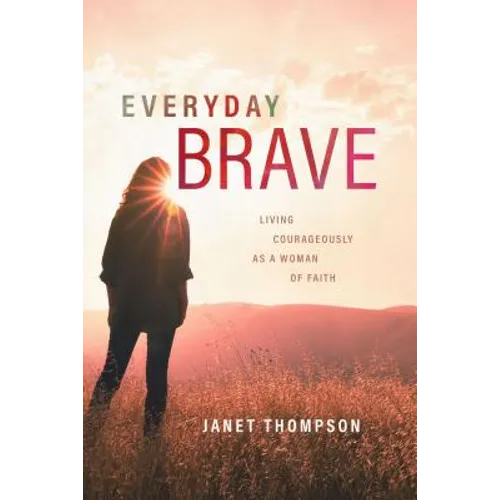 Everyday Brave: Living Courageously as a Woman of Faith