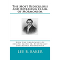 The Most Revealing and Ridiculous Claim of Mormonism: How the Arrogance of Joseph Smith Jr. Eventually Destroyed Mormonism
