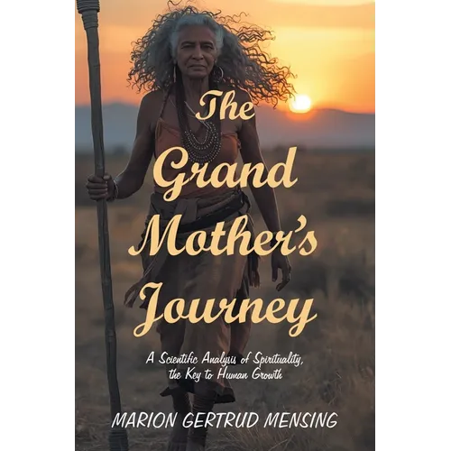 The Grand Mother's Journey: A Scientific Analysis of Spirituality, the Key to Human Growth