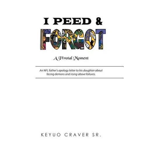 I Peed & Forgot: An NFL father's apology letter to his daughter about facing demons and rising above failures.