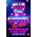 Into the Groove: The 1980s: The Ultimate Decade in Music History