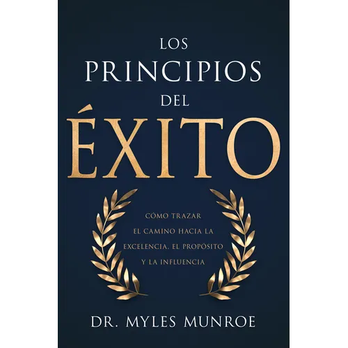 Los Principios del Éxito: Cómo Trazar El Camino Hacia La Excelencia, El Propósito Y La Influencia