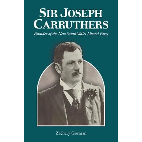 Sir Joseph Carruthers: Founder of the New South Wales Liberal Party