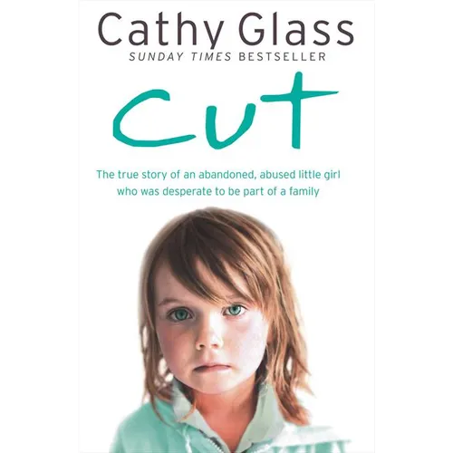 Cut: The True Story of an Abandoned, Abused Little Girl Who Was Desperate to Be Part of a Family