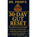Dr. Poop's 30-Day Gut Reset: You will rock your bowels! 5,000 Years of Ayurvedic medicinal wisdom on how to poop better and stop getting constipated.