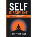 Self-Discipline: Everyday Habits to Build Willpower and Achieve Success