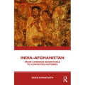 India-Afghanistan: From Common Inheritance to Contested Histories