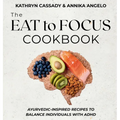 The Eat to Focus Cookbook: Ayurvedic-inspired recipes to balance individuals with ADHD